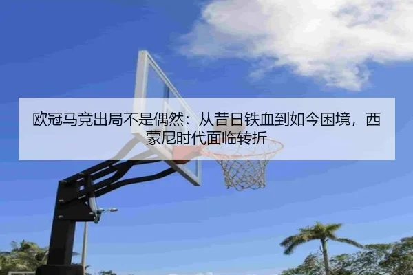 欧冠马竞出局不是偶然：从昔日铁血到如今困境，西蒙尼时代面临转折